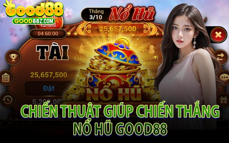 Chiến Thuật Giúp Chiến Thắng Nổ Hũ Good88