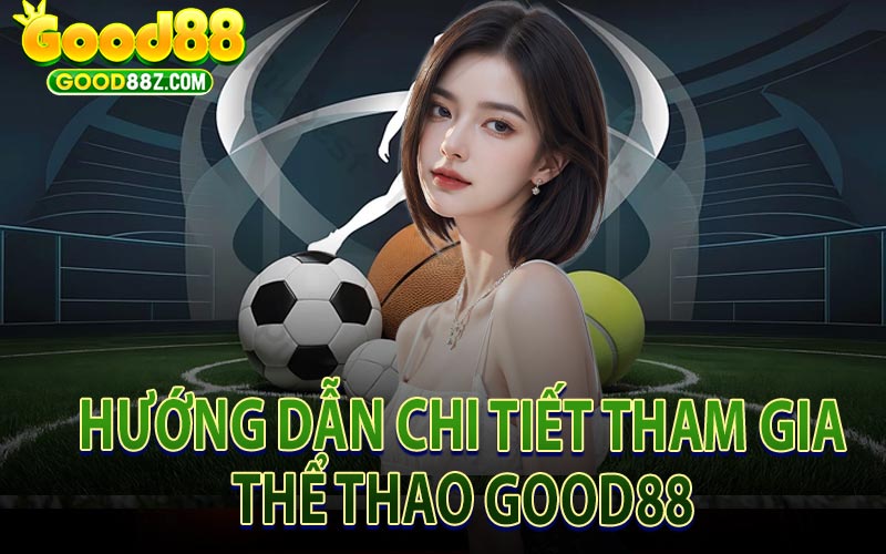 Chi Tiết Tham Gia Thể Thao Good88