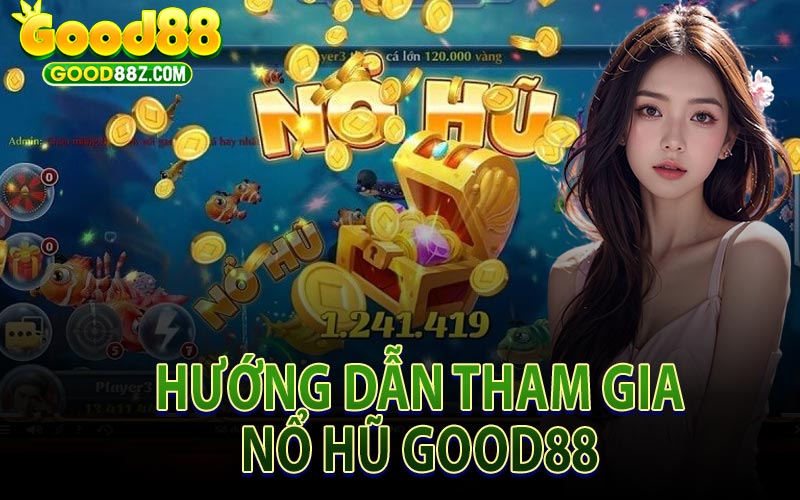 Hướng Dẫn Tham Gia Nổ Hũ Good88