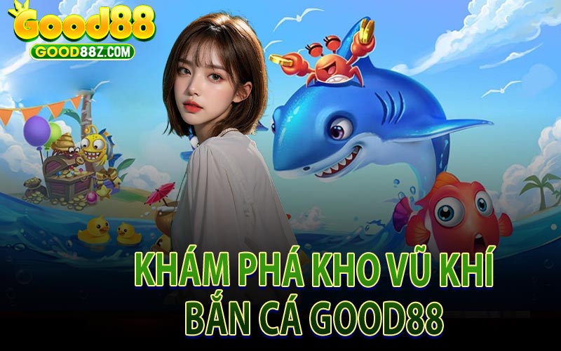 Kho Tàng Vũ Khí Bắn Cá Good88