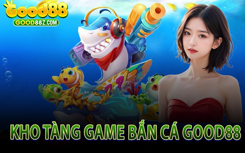 Kho Tàng Game Bắn Cá Good88