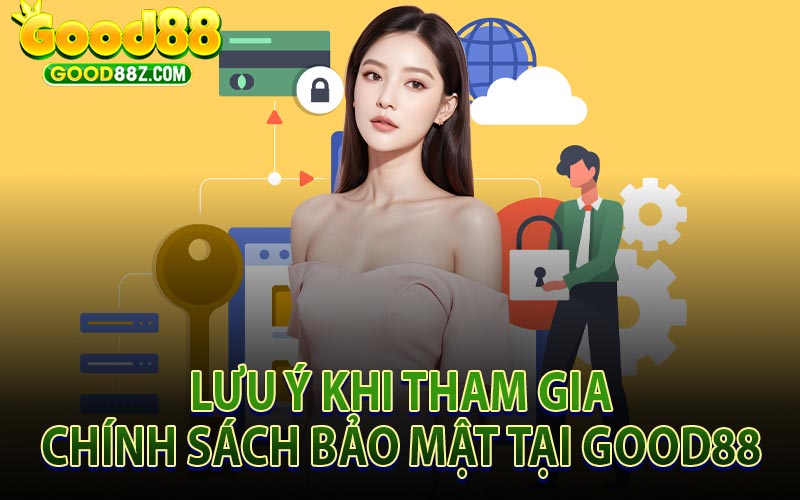 Lưu Ý Khi Tham Gia Chính Sách Bảo Mật 