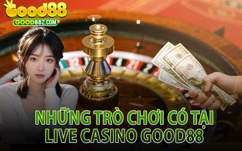 Những Trò Chơi Có Tại Live Casino Good88