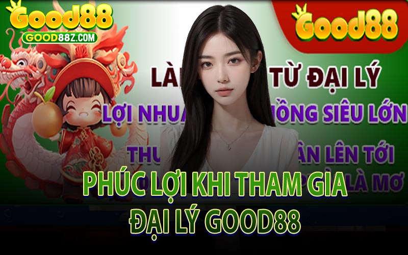 Người Chơi Nhận Được Gì Khi Tham Gia Đại Lý Good88