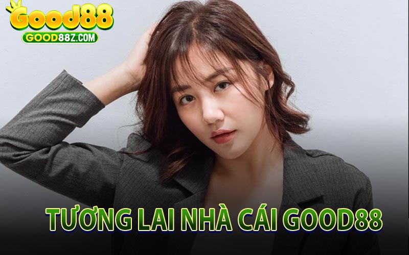 Tương Lai Nhà Cái Good88