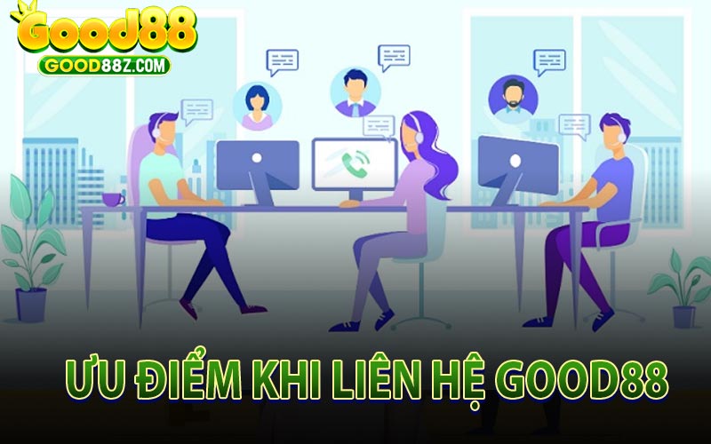 Ưu Điểm Khi Liên Hệ Good88