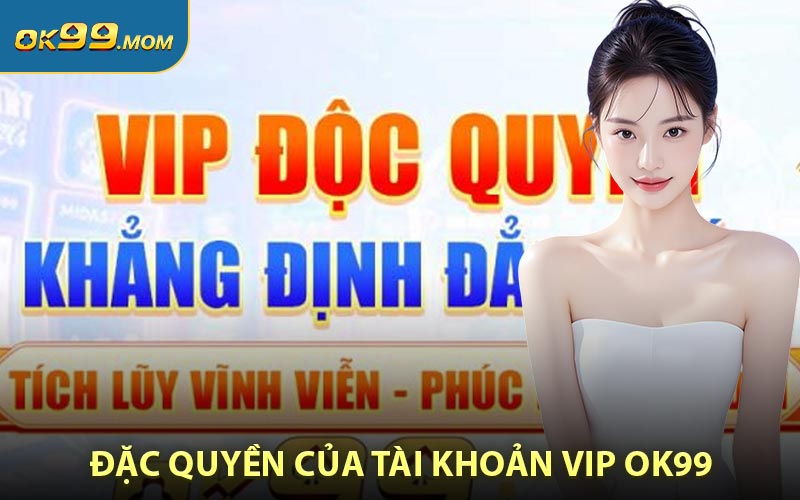 Đặc quyền của tài khoản vip OK99 nhận được